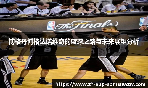 博格丹博格达诺维奇的篮球之路与未来展望分析