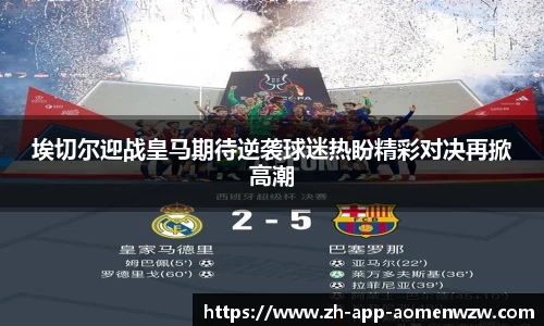 埃切尔迎战皇马期待逆袭球迷热盼精彩对决再掀高潮